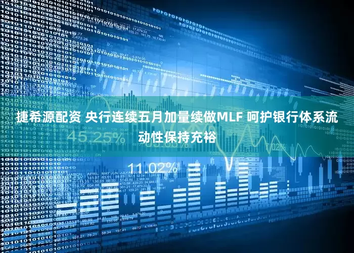 捷希源配资 央行连续五月加量续做MLF 呵护银行体系流动性保持充裕
